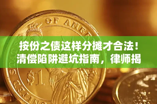 济南按份之债这样分摊才合法！清偿陷阱避坑指南，律师揭秘关键条款