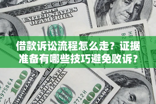 济南借款诉讼流程怎么走？证据准备有哪些技巧避免败诉？
