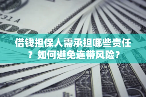 济南借钱担保人需承担哪些责任？如何避免连带风险？