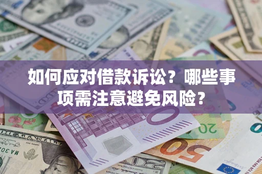 济南如何应对借款诉讼？哪些事项需注意避免风险？