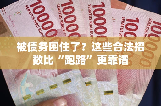 济南被债务困住了？这些合法招数比“跑路”更靠谱