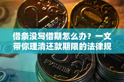 济南借条没写借期怎么办？一文带你理清还款期限的法律规则