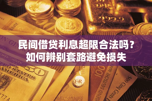 济南民间借贷利息超限合法吗？如何辨别套路避免损失