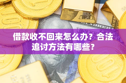 济南借款收不回来怎么办？合法追讨方法有哪些？