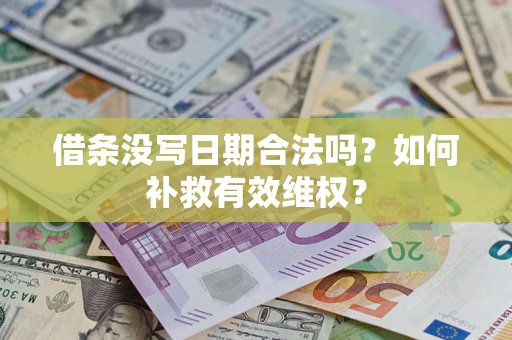 济南借条没写日期合法吗？如何补救有效维权？