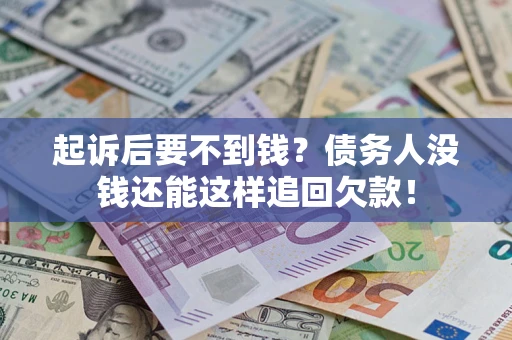 济南起诉后要不到钱？债务人没钱还能这样追回欠款！