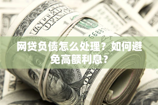 济南网贷负债怎么处理？如何避免高额利息？