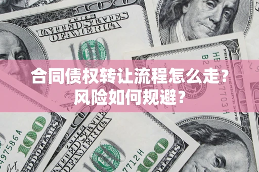 济南合同债权转让流程怎么走？风险如何规避？