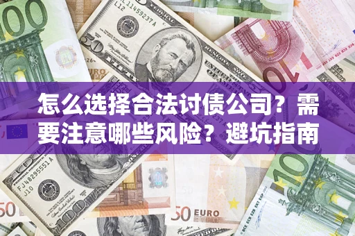 济南怎么选择合法讨债公司？需要注意哪些风险？避坑指南来了！