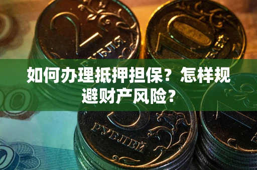 济南如何办理抵押担保？怎样规避财产风险？
