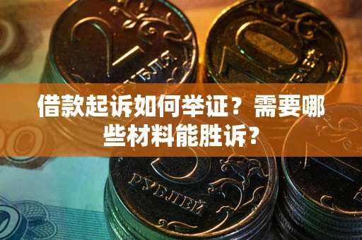 济南借款起诉如何举证？需要哪些材料能胜诉？