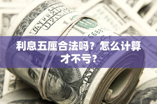济南利息五厘合法吗？怎么计算才不亏？