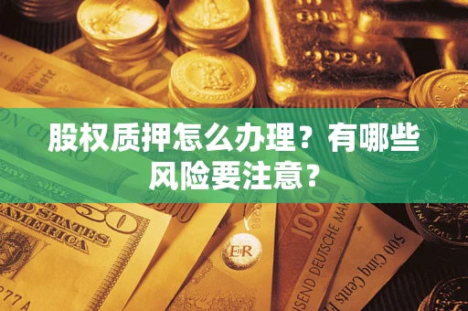济南股权质押怎么办理？有哪些风险要注意？