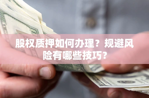 济南股权质押如何办理？规避风险有哪些技巧？