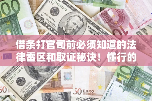 济南借条打官司前必须知道的法律雷区和取证秘诀！懂行的人已经留好这些证据