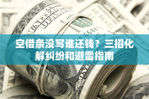 济南空借条没写谁还钱？三招化解纠纷和避雷指南