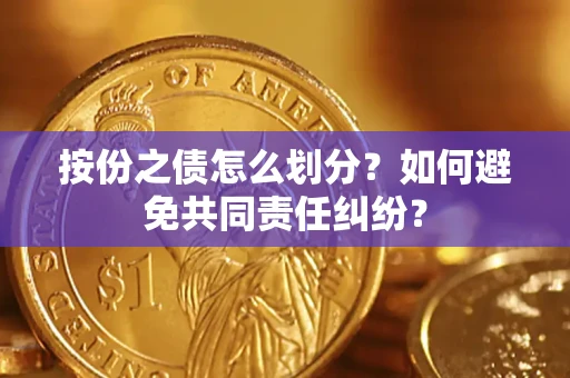 济南按份之债怎么划分？如何避免共同责任纠纷？