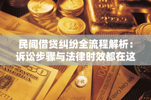 济南民间借贷纠纷全流程解析：诉讼步骤与法律时效都在这儿了