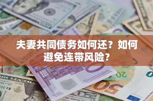 济南夫妻共同债务如何还？如何避免连带风险？
