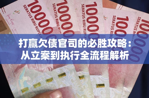 济南打赢欠债官司的必胜攻略：从立案到执行全流程解析