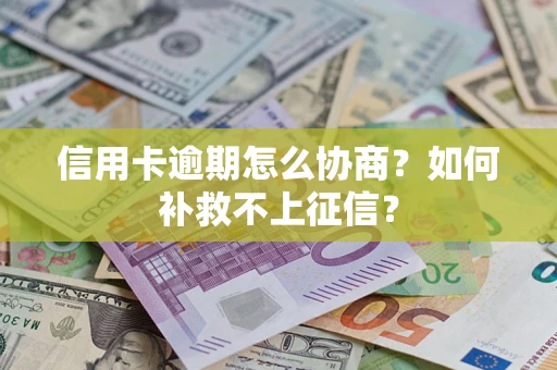 济南信用卡逾期怎么协商？如何补救不上征信？