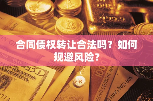 济南合同债权转让合法吗?如何规避风险? 济南合同债权转让合法吗?如何规避风险?