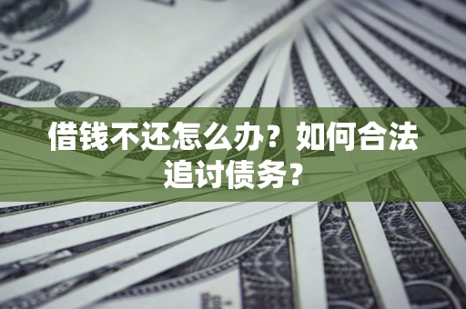 济南借钱不还怎么办？如何合法追讨债务？