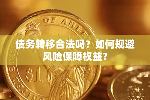 济南债务转移合法吗？如何规避风险保障权益？