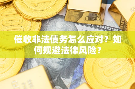济南催收非法债务怎么应对？如何规避法律风险？
