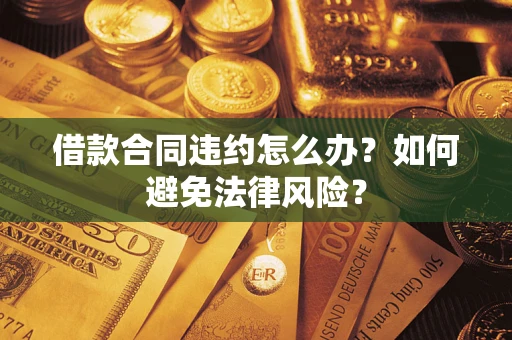 济南借款合同违约怎么办？如何避免法律风险？