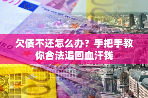 济南欠债不还怎么办？手把手教你合法追回血汗钱