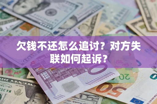 济南欠钱不还怎么追讨？对方失联如何起诉？