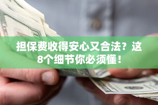 济南担保费收得安心又合法？这8个细节你必须懂！