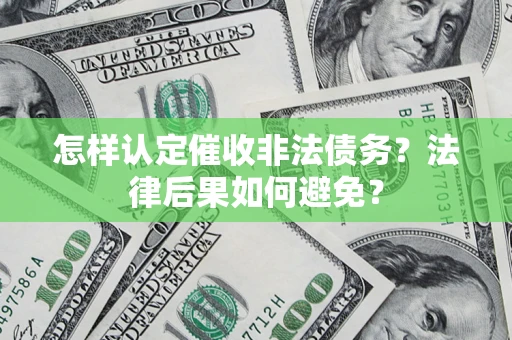 济南怎样认定催收非法债务？法律后果如何避免？