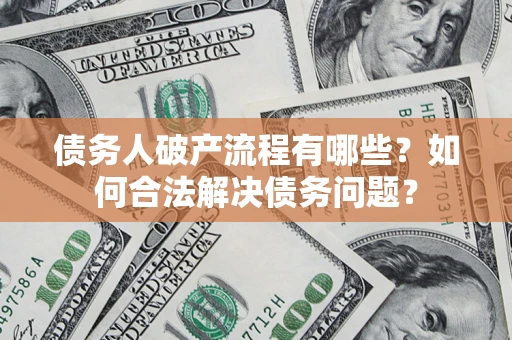 济南债务人破产流程有哪些？如何合法解决债务问题？
