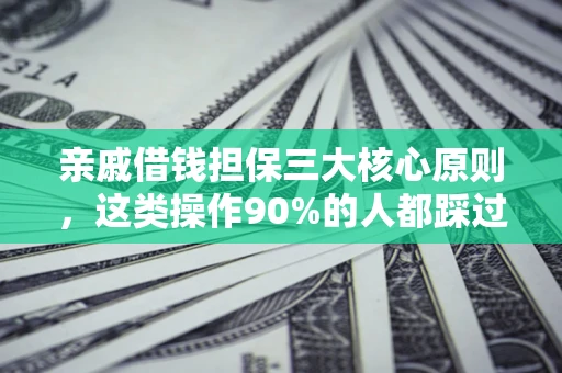 济南亲戚借钱担保三大核心原则，这类操作90%的人都踩过坑！附法院判决案例