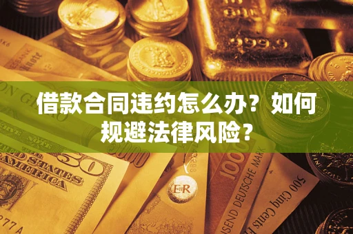 济南借款合同违约怎么办？如何规避法律风险？