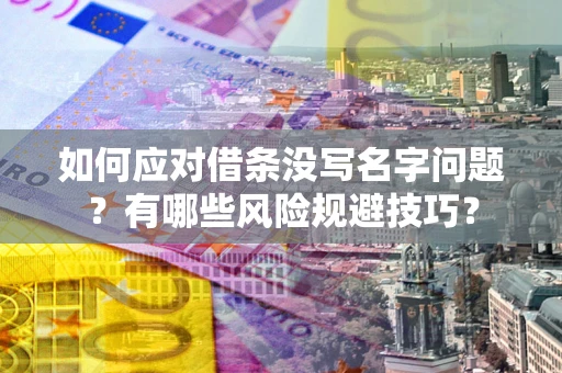 济南如何应对借条没写名字问题？有哪些风险规避技巧？