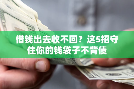 济南借钱出去收不回？这5招守住你的钱袋子不背债