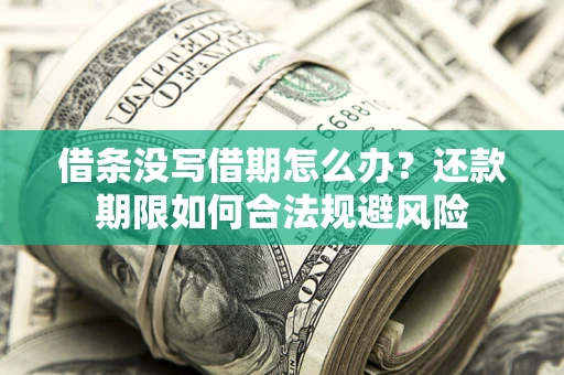 济南借条没写借期怎么办？还款期限如何合法规避风险