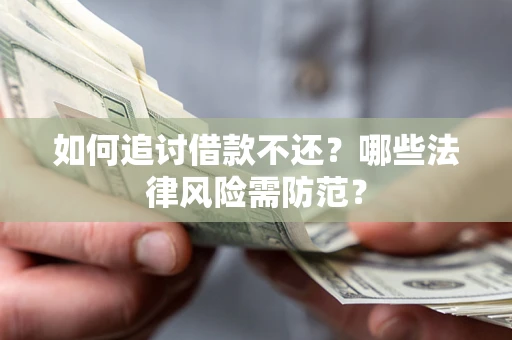 济南如何追讨借款不还？哪些法律风险需防范？