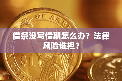 济南借条没写借期怎么办？法律风险谁担？